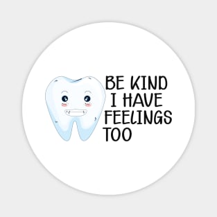 Dental - Be kind I have feelings too Magnet